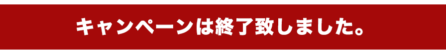 キャンペーンは終了致しました