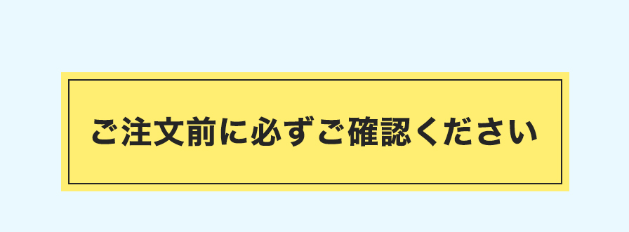 ご注文前に必ずご確認ください
